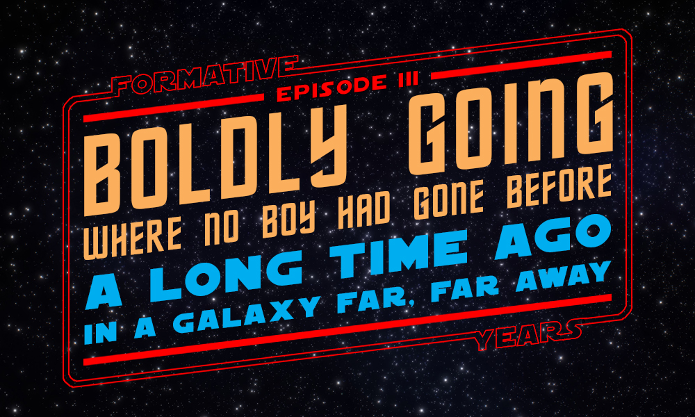 The Formative Years, Episode III: Boldly Going Where No Boy Had Gone Before In A Galaxy Far, Far Away